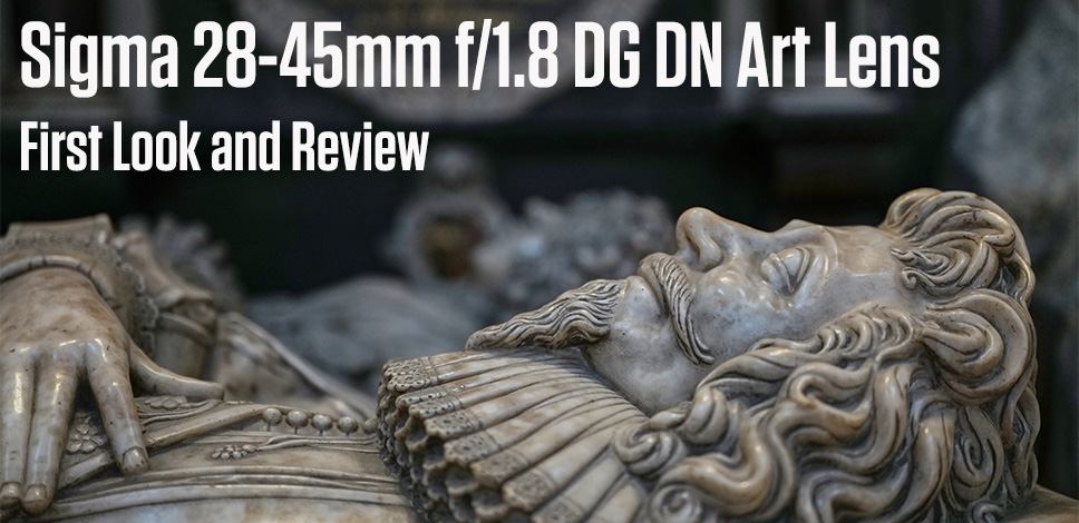 Sigma 28-45mm f/1.8 DG DN Art Lens | First Look and Review
