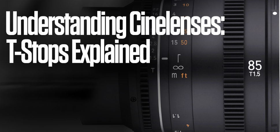 Understanding Cinelenses: What is a T-Stop? 